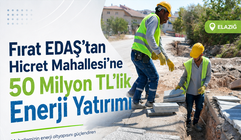 Fırat EDAŞ’tan Hicret Mahallesi’ne 50 Milyon TL’lik Enerji Yatırımı