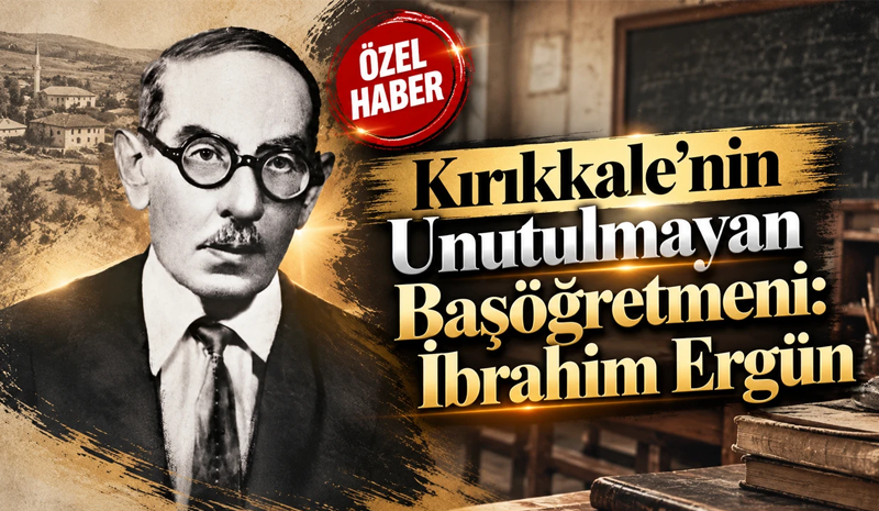 Kırıkkale'nin Unutulmayan Başöğretmeni: İbrahim Ergün